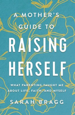 Cover of A Mother's Guide to Raising Herself: What Parenting Taught Me About Life, Faith, and Myself - eBook