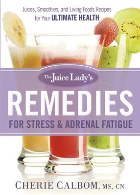 Cover of The Juice Lady's Remedies for Stress and Adrenal Fatigue: Juicing, Smoothies, and Raw Food Recipes for your Ultimate Health - eBook