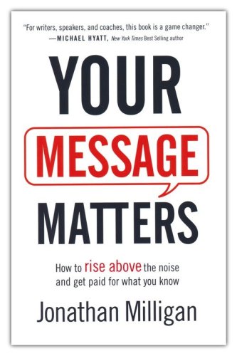 Cover of Your Message Matters: How to Rise above the Noise and Get Paid for What You Know