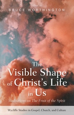 Cover of The Visible Shape of Christ's Life in Us: Meditations on The Fruit of the Spirit - eBook