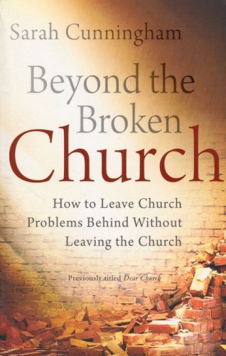 Cover of Beyond the Broken Church: How to Leave Church Problems Behind Without Leaving the Church / Revised