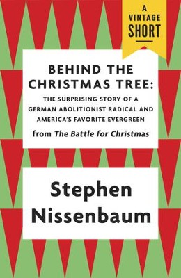 Cover of Behind the Christmas Tree: The Surprising Story of a German Abolitionist Radical and America's Favorite Evergreen - eBook
