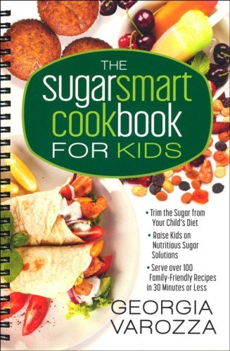 Cover of The Sugar Smart Cookbook for Kids: *Trim the Sugar from Your Child's Diet *Raise Kids on Nutritious Sugar Solutions *Serve Over 100 Family-Friendly Recipes in 30 Minutes or Less