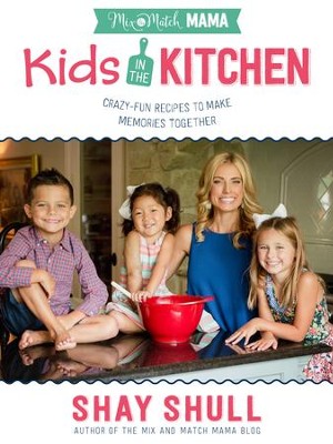 Cover of Mix-and-Match Mama Kids in the Kitchen: Crazy-Fun Recipes to Make Memories Together - eBook