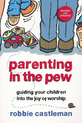 Cover of Parenting in the Pew: Guiding Your Children into the Joy of Worship, Revised and Updated
