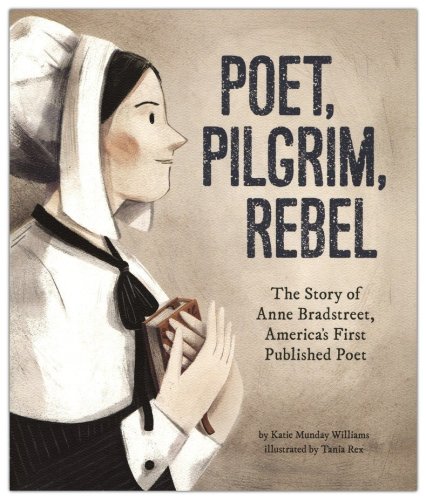 Cover of Poet, Pilgrim, Rebel: The Story of Anne Bradstreet, America's First Published Poet