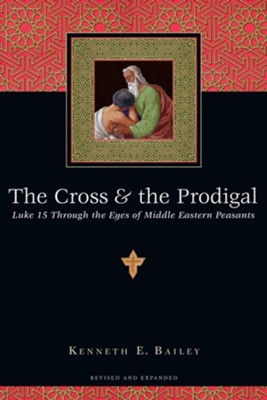 Cover of The Cross & the Prodigal: Luke 15 Through the Eyes of Middle Eastern Peasants / Revised - eBook