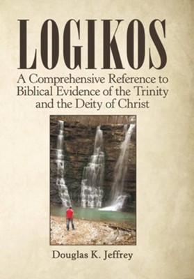 Cover of Logikos: A Comprehensive Reference to Biblical Evidence of the Trinity and the Deity of Christ