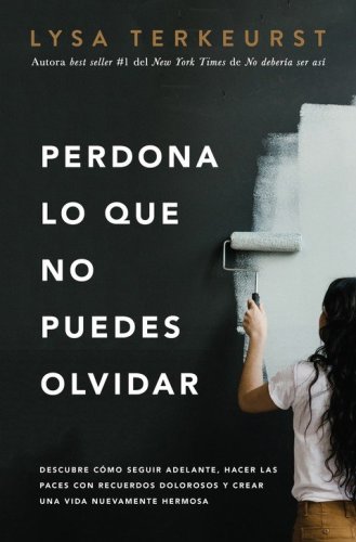 Cover of Perdona lo que no puedes olvidar (Forgiving What You Can't Forget)