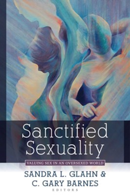 Cover of Sanctified Sexuality: Valuing Sex in an Oversexed World - eBook