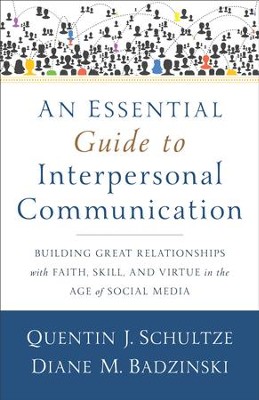 Cover of An Essential Guide to Interpersonal Communication: Building Great Relationships with Faith, Skill, and Virtue in the Age of Social Media - eBook