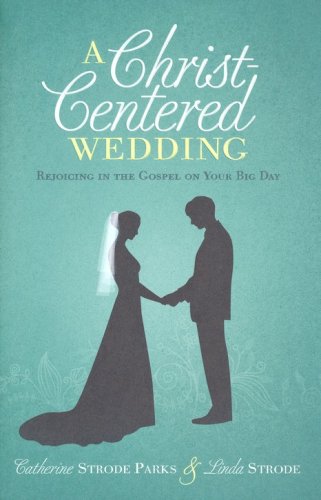 Cover of A Christ-Centered Wedding: Rejoicing in the Gospel on Your Big Day