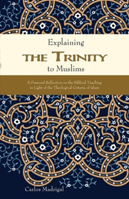Cover of Explaining the Trinity to Muslims: A Personal Reflection on the Biblical Teaching in Light of the Theological Criteria of Islam