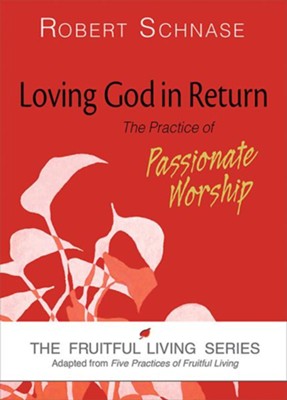 Cover of Loving God in Return: The Practice of Passionate Worship