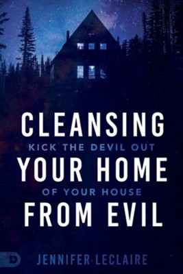 Cover of Cleansing Your Home From Evil: Kick the Devil Out of Your House