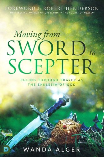 Cover of Moving from Sword to Scepter: Rule Through Prayer as the Ekklesia of God