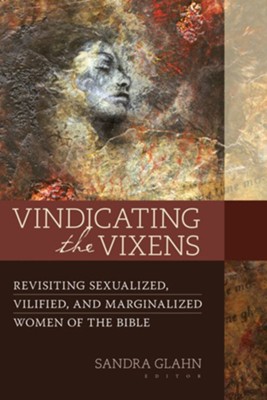 Cover of Vindicating the Vixens: Revisiting Sexualized, Vilified, and Marginalized Women of the Bible - eBook