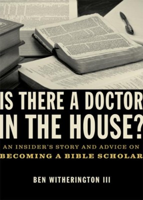Cover of Is there a Doctor in the House?: An Insider's Story and Advice on becoming a Bible Scholar - eBook
