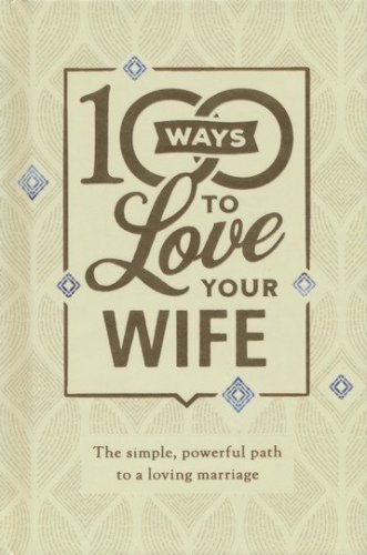 Cover of 100 Ways to Love Your Wife, deluxe ed.: The Simple, Powerful Path to a Loving Marriage