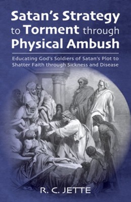 Cover of Satan's Strategy to Torment through Physical Ambush: Educating God's Soldiers of Satan's Plot to Shatter Faith through Sickness and Disease - eBook