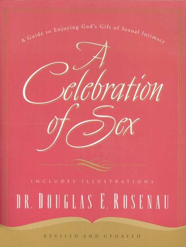 Cover of A Celebration of Sex: A Guide to Enjoying God's Gift of Sexual Intimacy