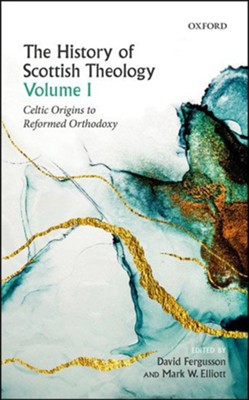 Cover of The History of Scottish Theology, Volume I: Celtic Origins to Reformed Orthodoxy