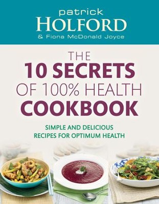 Cover of The 10 Secrets Of 100% Health Cookbook: Simple and Delicious Recipes for Optimum Health / Digital original - eBook