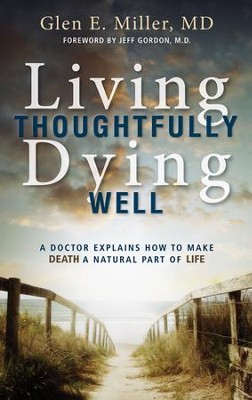 Cover of Living Thoughtfully, Dying Well: A Doctor Explains How to Make Death a Natural Part of Life