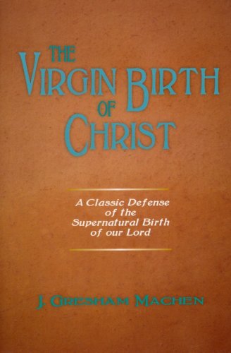 Cover of The Virgin Birth of Christ: A Classic Defense of the Supernatural Birth of our Lord
