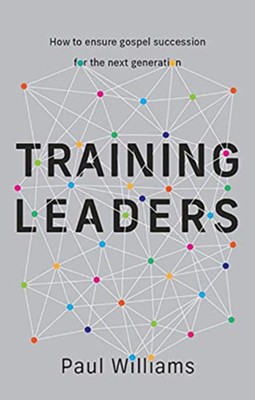 Cover of Training Leaders: How to Ensure Gospel Succession for the Next Generation