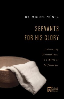 Cover of Servants for His Glory: Cultivating Christlikeness in a World of Performance