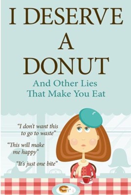 Cover of I Deserve a Donut (and Other Lies That Make You Eat): A Christian Weight Loss Resource