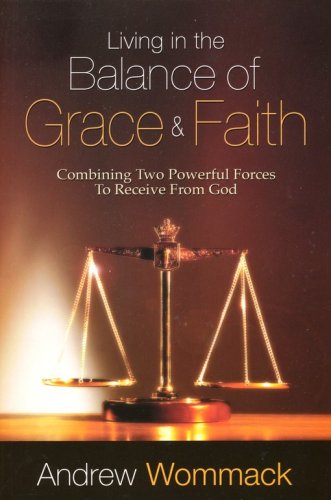 Cover of Living in the Balance of Grace and Faith: Combining Two Powerful Forces to Receive From God