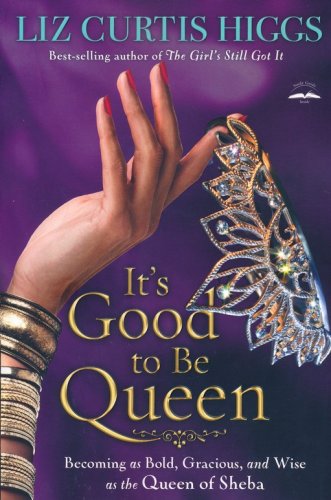 Cover of It's Good to Be Queen: Becoming As Bold, Gracious, and Wise As the Queen of Sheba