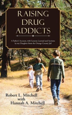 Cover of Raising Drug Addicts: A Father's Account, with Lessons Learned and Sections by My Daughter from the Orange County Jail