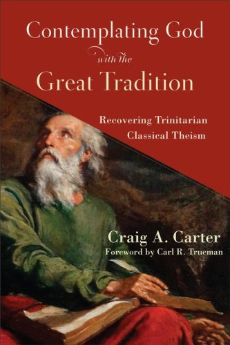 Cover of Contemplating God with the Great Tradition: Recovering Trinitarian Classical Theism