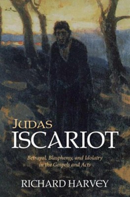 Cover of Judas Iscariot: Betrayal, Blasphemy, and Idolatry in the Gospels and Acts