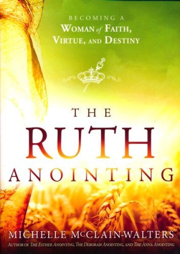 Cover of The Ruth Anointing: Becoming a Woman of Faith, Virtue, and Destiny