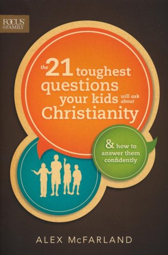 Cover of The 21 Toughest Questions Your Kids Will Ask About Christianity: & How to Answer Them Confidently