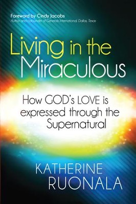 Cover of Living in the Miraculous: How God's love is expressed through the supernatural - eBook