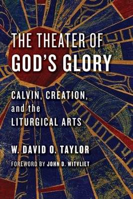 Cover of The Theater of God's Glory: Calvin, Creation, and the Liturgical Arts