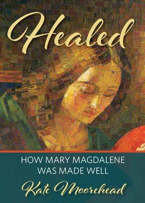 Cover of Healed - How Mary Magdelene Was Made Well