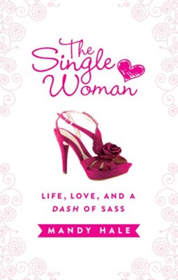 Cover of The Single Woman: Life, Love, and a Dash of Sass - eBook