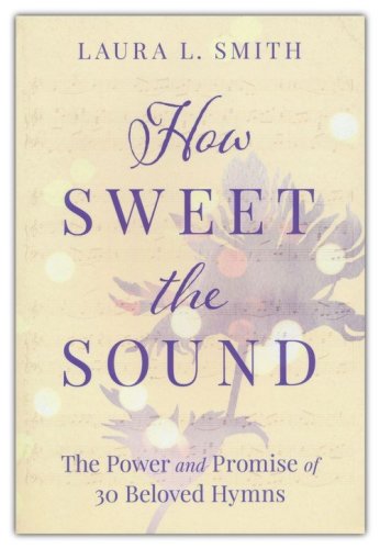 Cover of How Sweet the Sound: The Power and Promise of 30 Beloved Hymns