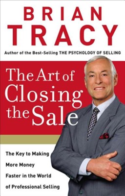 Cover of The Art of Closing the Sale: The Key to Making More Money Faster in the World of Prefessional Selling