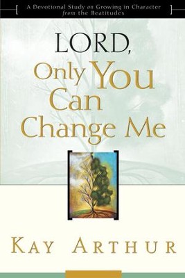 Cover of Lord, Only You Can Change Me: A Devotional Study on Growing in Character from the Beatitudes - eBook