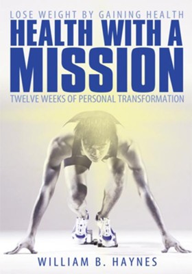 Cover of Health With A Mission: Lose Weight by Gaining Health: Twelve Weeks of Personal Transformation - eBook