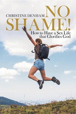 Cover of No Shame!: How to Have a Sex Life That Glorifies God