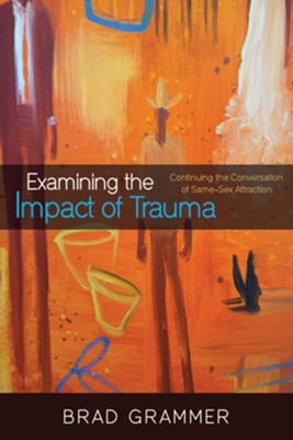 Cover of Examining the Impact of Trauma: Continuing the Conversation of Same-Sex Attraction - eBook