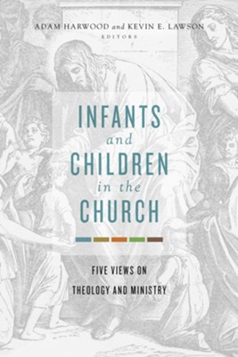 Cover of Infants and Children in the Church: Five Views on Theology and Ministry